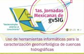 Uso de herramientas informáticas para la caracterización geomorfológica de cuencas ...downloads.gvsig.org/download/events/jornadas-mexico/2014/... · 2014-04-25 · Uso de herramientas