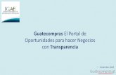 Guatecompras El Portal de Oportunidades para hacer Negocios€¦ · • Transparencia en los procesos de adquisición. • Mayores posibilidades de participar en contrataciones públicas.
