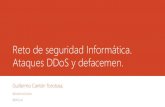 Reto de seguridad Informática. Ataques DDoS y defacemen. · 2020-03-01 · lo cual supone una sumatoria de ancho de banda, uso de memoria y procesamiento en el objetivo que, ...
