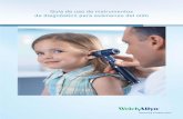 Guía de uso de instrumentos de diagnóstico para exámenes del oído · 2017-07-28 · El oído 3 El otoscopio 4 Cómo se realiza un examen otoscópico 6 Otoscopia neumática 8 Patologías