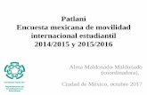 Patlani Encuesta mexicana de movilidad internacional ... · 16,182 estudiantes de movilidad saliente y 7,201 de entrante (2014/2015); lo que aumenta a 22,988 en movilidad saliente