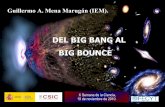 Big Bang Big Bounce€¦ · APROXIMADA si la teoría clásica de la gravedad es cierta, el fondo de microondas es isótropo y el contenido de materia y radiación es “convencional”