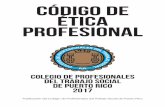 CÓDIGO DE ETICA PROFESIONAL€¦ · 4 COLEGIO DE PROFESIONALES DEL TRABAJO SOCIAL DE PUERTO RICO Introducción La complejidad social que experimentamos en nuestro accionar profesional