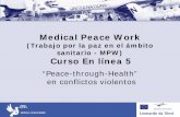 Medical Peace Work Course 5€¦ · El Juramento Hipocrático Las Declaraciones de la AMM El Protocolo de Estambul . La práctica médica en tiempo de guerra ↔ en tiempo de paz