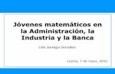 Jóvenes matemáticos en la Administración, la Industria y ...mtpalezp/rslj.pdf · Lejona, 7 de mayo, 2010 Jóvenes matemáticos en la Administración, la Industria y la Banca ¿Dónde