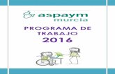 PROGRAMA DE TRABAJO 2016 - ASPAYM Murcia · 2019-01-23 · Programa de Trabajo 2016 ASPAYM MURCIA 5 3. Siendo autónomos a la hora de realizar tareas como aseo e higiene personal,