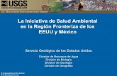 La Iniciativa de Salud Ambiental en la Región Fronteriza de los … · 2012-08-30 · La Iniciativa de Salud Ambiental en la Región Fronteriza de los EEUU y México Servicio Geológico