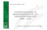 JUNTA DE ANDALUCÍA5c6a… · ESTRATEGIA PARA LA MODERNIZACIÓN DE LOS SERVICIOS PÚBLICOS 2006 – 2010 Aprobada en Consejo de Gobierno del 20 de junio de 2006 JUNTA DE ANDALUCÍA