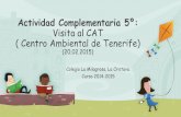 Actividad Complementaria 5º: Visita al CAT ( Centro Ambiental de ... · Actividad Complementaria 5º: Visita al CAT ( Centro Ambiental de Tenerife) (20.02.2015) Colegio La Milagrosa,
