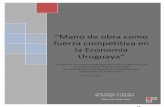 “Mano de obra como fuerza competitiva en la Economía Uruguaya” · El objeto de estudio de la presente investigación se centrará en el estudio de la mano de obra como factor
