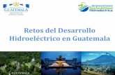 Retos del Desarrollo Hidroeléctrico en Guatemalasustainablehydro.net/download/dia_2/Guatemala-Retos... · 2017-10-07 · Protocolo de sostenibilidad Hidroeléctrica en nuestro país,