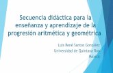 Secuencia didáctica para la enseñanza y aprendizaje de la ... · Secuencia didáctica para la enseñanza y aprendizaje de la progresión aritmética y geométrica. Luis René Santos