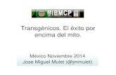 Transgénicos. El éxito por encima del mito.€¦ · Transgénicos. El éxito por encima del mito. México Noviembre 2014 Jose Miguel Mulet (@jmmulet)
