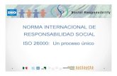 NORMA INTERNACIONAL DE RESPONSABILIDAD SOCIAL ISO 26000 ... •ISO 26000, “Guía sobre Responsabilidad Social”, es una norma internacional que provee orientación y un entendimiento