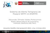 Sistema de Alerta Temprana de Huayco SATH v1.0(SATH) · Sistema de Alerta Temprana de Huayco SATH v1.0(SATH) Encuentro Científico Internacional ECI 2015i, Lima, 2–4 Enero 2015.