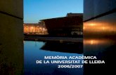 MEMÒRIA ACADÈMICA DE LA UNIVERSITAT DE …...5 Presentació La Memòria acadèmica de la Universitat de Lleida corresponent al curs 006-07 que teniu a les vostres mans ens brinda