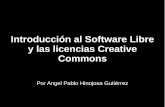 Introducción al Software Libre y las licencias Creative ... · y las licencias Creative Commons Por Angel Pablo Hinojosa Gutiérrez. Bienvenidos Angel Pablo Hinojosa @psicobyte_