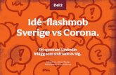 Idé-flashmob Sverige vs Corona. · Här kommer en första laddning av idéerna från flashmob Sverige vs Corona. Skulle tro att detta är ca en femtedel. Resten är på gång. Viss
