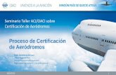 Seminario Taller ACI/OACI sobre Certificación de Aeródromos · 2017-04-18 · Fases del Proceso de Certificación (LAR AGA) 06/10/2016 8 . FASE 1 . Pre-solicitud de Certificado