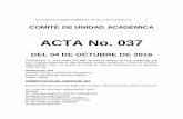 ACTA No. 037 · ACTA COMITÉ DE UNIDAD ACADÉMICA N° 037 DEL 04 DE OCTUBRE 2016 1 COMITÉ DE UNIDAD ACADÉMICA ACTA No. 037 DEL 04 DE OCTUBRE DE 2016 En Bogotá D. C., a los cuatro