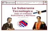 La Soberanía Tecnológica - WordPress.com · Stephenson Prieto La Soberanía Tecnológica bajo un enfoque Bolivariano y Martiano 'El primer deber de un hombre de estos días, es