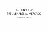 LAS CONSULTAS PRELIMINARES AL MERCADO...LAS CONSULTAS PRELIMINARES AL MERCADO Belén Lopez donaire • La promoción de la Compra Pública Innovadora (CPI) se enmarca en la «Estrategia