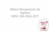México Recuperación de Vapores NOM- 004-ASEA-2017...NOM- 004-ASEA-2017 • Publicación 23 Febrero del 2018 Febrero 2018 • Entro en vigor 120 días después de publicación - 23
