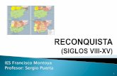IES Francisco Montoya Profesor: Sergio Puerta · 2019-02-25 · Se denomina Reconquista al proceso de expansión territorial y militar Ilevado a cabo por los reinos cristianos peninsulares