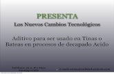 Los Nuevos Cambios Tecnológicos€¦ · Los Nuevos Cambios Tecnológicos Aditivo para ser usado en Tinas o Bateas en procesos de decapado Acido Teléfono: 56-2- 871 6652 Santiago