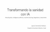 Transformando la sanidad con IA - La eSalud, web de ... · Transformando la sanidad con IA Ignacio Hernández Medrano Hospital Universitario Ramón y Cajal Mesa big data, inteligencia