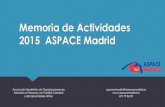 Memoria de Actividades 2015 - ASPACE Madrid · 2017-01-12 · Memoria de Actividades 2015 ASPACE Madrid Asociación Madrileña de Organizaciones de Atención a Personas con Parálisis