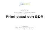 2016-02-27 PostgreSQL Open Day, Rimini Primi passi con BDR2016-02-27, , Rimini BDR • BDR è un estensione PostgreSQL che richiede dei feature che 2ndQuadrant et.al. stanno commitando
