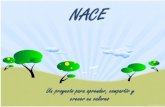 NACE...NACE Un proyecto para aprender, compartir y crecer en valores C on E studiantes A prendiendo Proyecto NACE Proyecto de Informática Liboria Rentería Urrutia 2012 Contenido