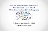 Plan de Rendimiento de Cuentas Bajo Control Local (LCAP ......Repaso del LCAP 2015-16 METAS LCAP 2015-16 Meta 1: Mejorar el Logro Estudiantil Meta 2: Mejorar Practicas de Instrucción