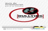 Guía de Orientación - Buenos Aires · Bullying es agredir, humillar, insultar, divulgar rumores, lastimar físicamente o emocionalmente y/o ignorar a un par de manera repetida y