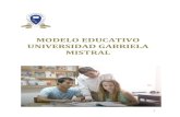 MODELO EDUCATIVO UNIVERSIDAD GABRIELA MISTRAL · En este contexto nacional, el modelo educativo de la Universidad Gabriela Mistral pone sus énfasis en programas, métodos y acciones