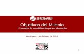 Objetivos del Milenio - Fundación Humanismo y Democracia · 2018-05-02 · Objetivos del Milenio 1ª Jornada de sensibilización para el desarrollo Ontinyent, 1 de febrero de 2011.