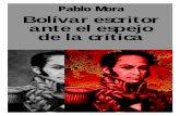 Pablo Mora Bolívar escritor ante el espejo de la crítica Pablo - Bolivar escritor.pdf · ción, la vida de Bolívar fue su mejor obra, una vida "poética" (poiética) en el sentido