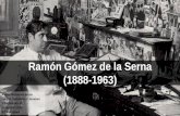 Ramón Gómez de la Serna (1888-1963)³n+Gómez... · Ramón Gómez de la Serna (1888-1963) Raquel Mustienes Bruna Lengua Castellana y Literatura 2 Bachillerato B Curso 2017-2018