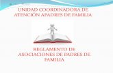UNIDAD COORDINADORA DE ATENCIÓN APADRES DE FAMILIA · integrada por los padres de familia, tutores o quienes ejerzan la patria potestad. Artículo 10. En los locales en que existan