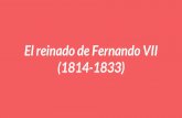 El reinado de Fernando VII (1814-1833) - Microsoft · El Régimen de Fernando VII intentará implantarse de nuevo mediante el acercamiento al Liberalismo Moderado debido al fracaso