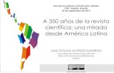 A 350 años de la revista científica: una mirada …...Jornada Académica XXI Reunión Latindex CSIC, Madrid, España 29 de septiembre de 2015 A 350 años de la revista científica: