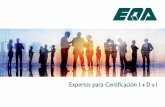Expertos para Certificación I+D+i · 2013 EQA I+D+i se posiciona como una de las primeras entidades de certificación de proyectos I+D+i 2014 Más de 100 personas en plantilla y