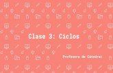 Clase 3: Ciclos - ninaspro.cl · Clase 3: Ciclos Profesora de Cátedra: Temario de la clase 1. Ciclos 2. Ciclo for ¿Qué es un ciclo? Es una serie de instrucciones que se repiten