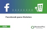 Facebook para Hoteles - ReviewPro · En esta guía le enseñaremos cómo sacarle el máximo provecho a su presencia en Facebook, desde la creación de la página para su marca, pasando