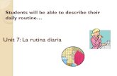 Unit 7: La rutina diariaspanishclassteixeira.weebly.com/uploads/1/3/2/4/13241249/l7d6.pdf · Unit 7: La rutina diaria Students will be able to describe their daily routine…