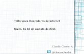 Taller para Operadores de Internet Quito, 16-18 de Agosto ...€¦ · Taller para Operadores de Internet Quito, 16-18 de Agosto de 2011 Claudio Chacon A. @chaconclaudio