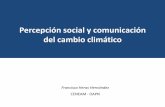 Percepción social y comunicación del cambio …...del cambio climático Francisco Heras Hernández CENEAM - OAPN Objetivos de la investigación Reconocer algunas creencias básicas