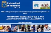 FORMACIÓN MÉDICA EN CHILE Y APS ... - Ministerio de Salud · •alto costo de la salud •elevada proporción de médicos especializados vs. Generales/salud familiar •escasos