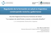 Regulación de la formación en salud en Argentina ... · Rectoría/ Regulación del grado y posgrado universitario Ley de Educación Superior (Ley 24.521) Artículo 43. —Cuando